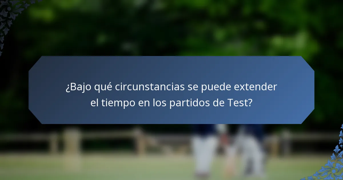 ¿Bajo qué circunstancias se puede extender el tiempo en los partidos de Test?