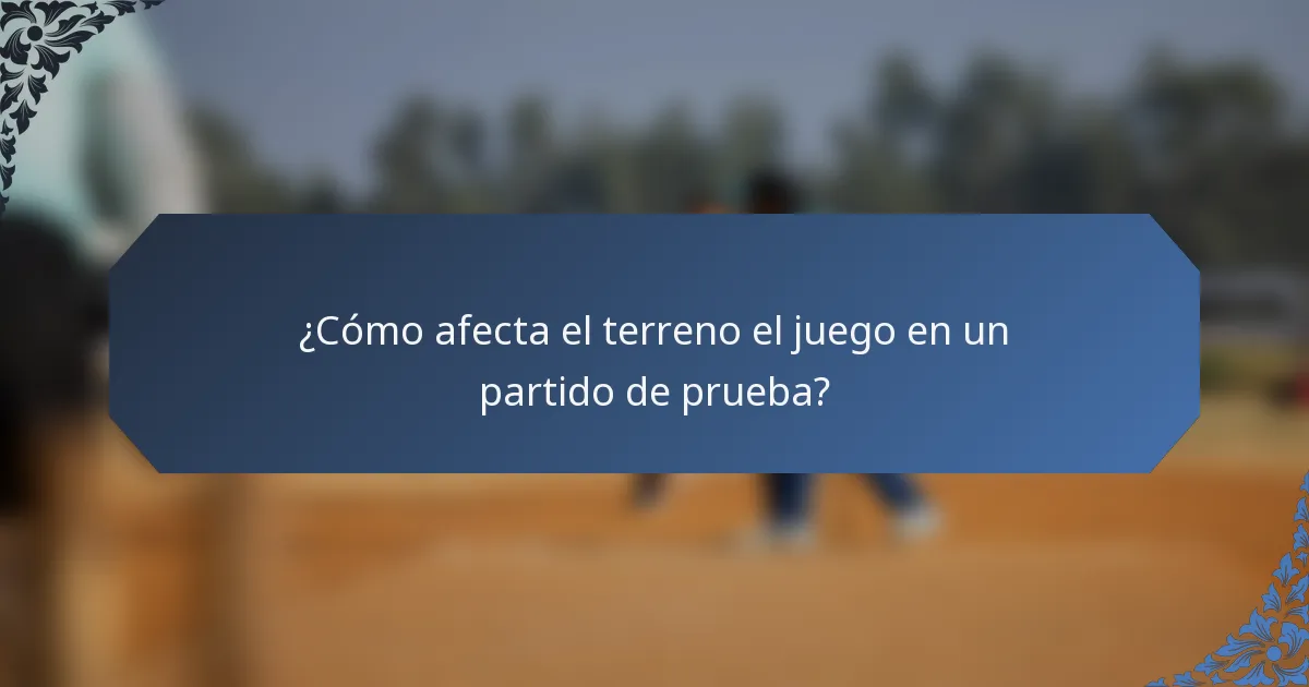 ¿Cómo afecta el terreno el juego en un partido de prueba?