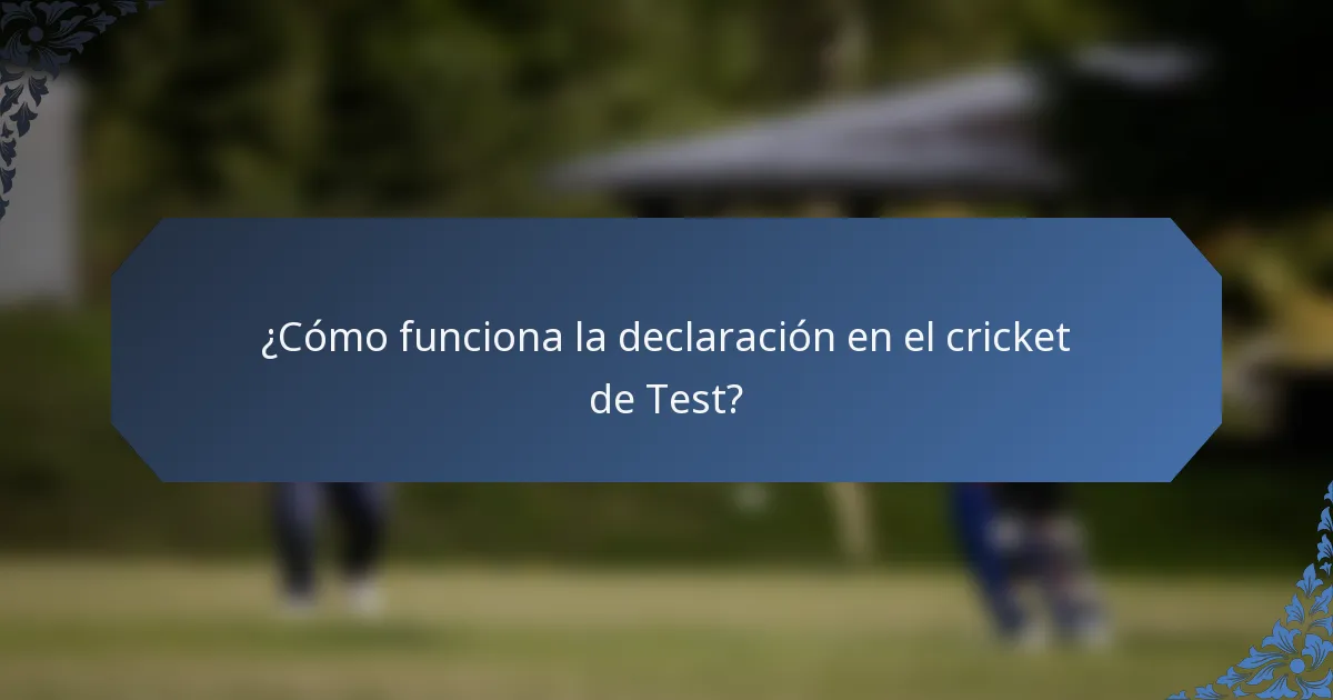 ¿Cómo funciona la declaración en el cricket de Test?