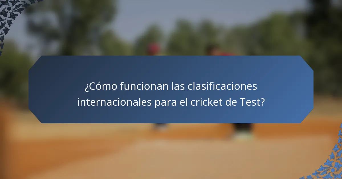 ¿Cómo funcionan las clasificaciones internacionales para el cricket de Test?
