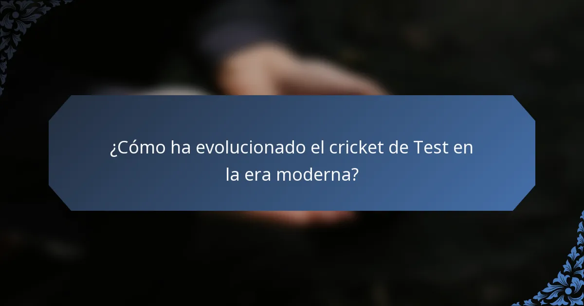 ¿Cómo ha evolucionado el cricket de Test en la era moderna?