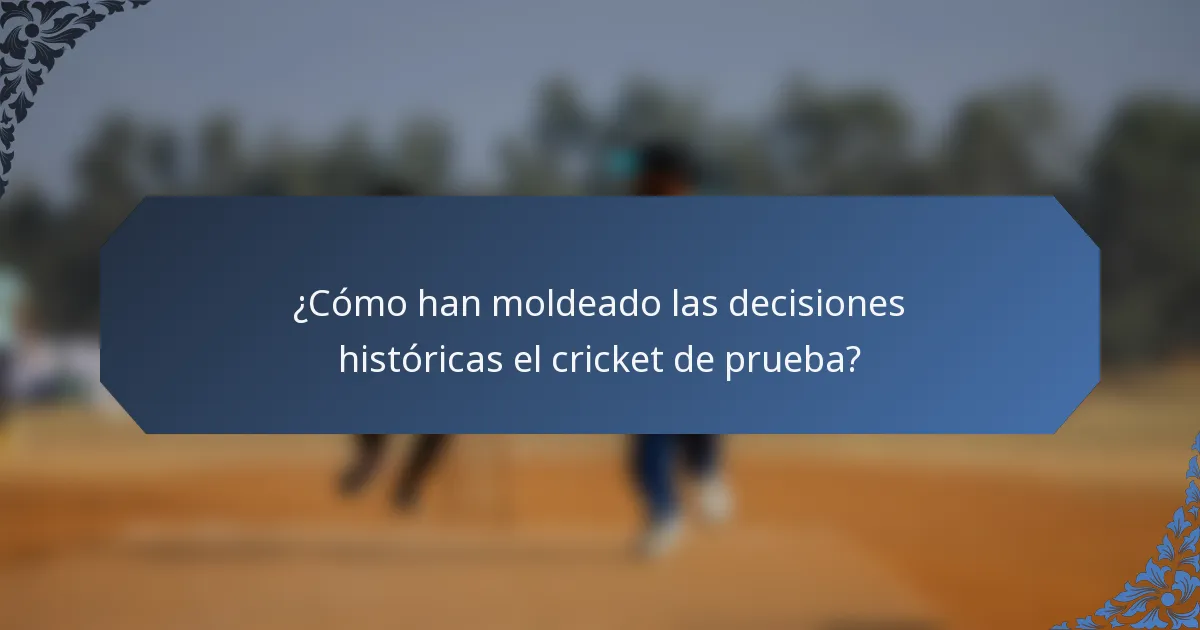 ¿Cómo han moldeado las decisiones históricas el cricket de prueba?