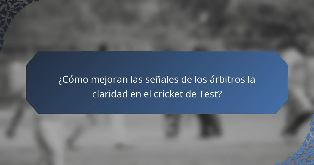 ¿Cómo mejoran las señales de los árbitros la claridad en el cricket de Test?