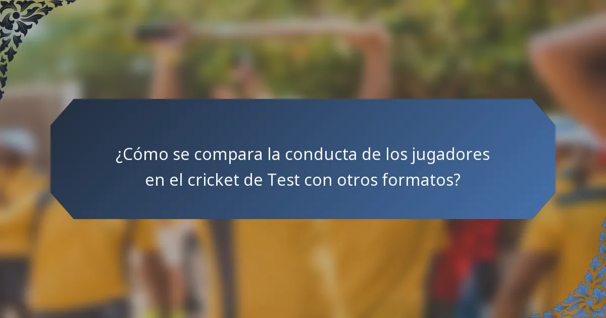 ¿Cómo se compara la conducta de los jugadores en el cricket de Test con otros formatos?
