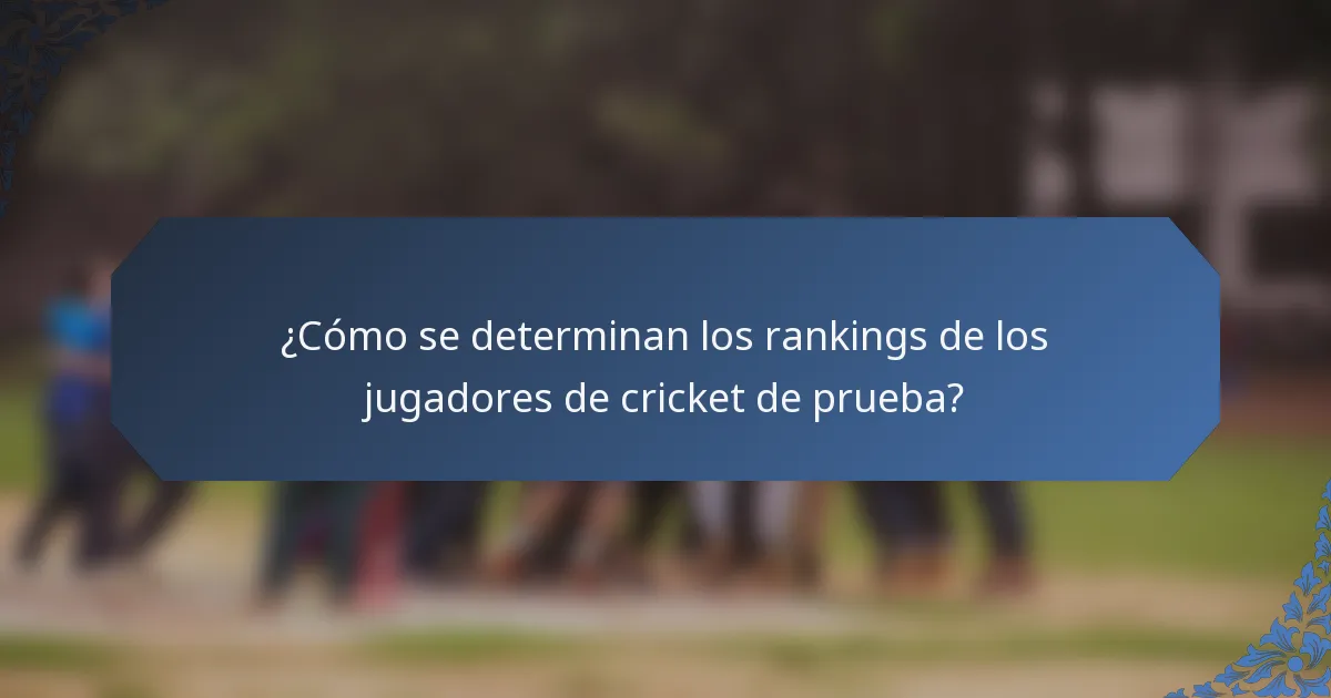 ¿Cómo se determinan los rankings de los jugadores de cricket de prueba?