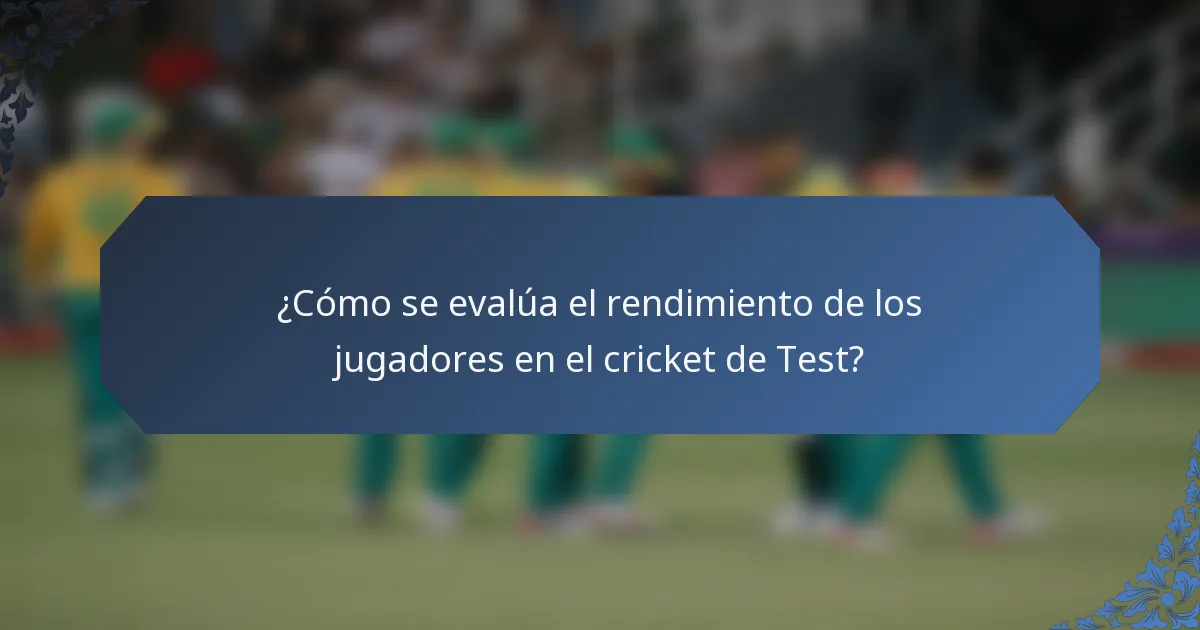 ¿Cómo se evalúa el rendimiento de los jugadores en el cricket de Test?