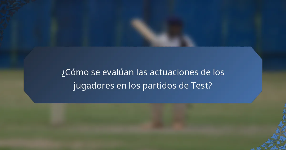 ¿Cómo se evalúan las actuaciones de los jugadores en los partidos de Test?