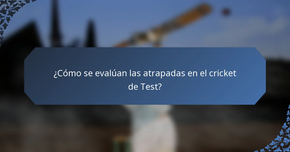 ¿Cómo se evalúan las atrapadas en el cricket de Test?
