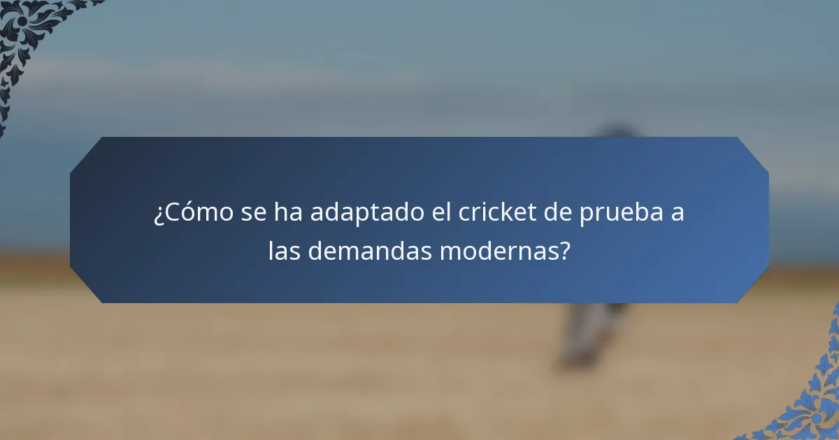 ¿Cómo se ha adaptado el cricket de prueba a las demandas modernas?
