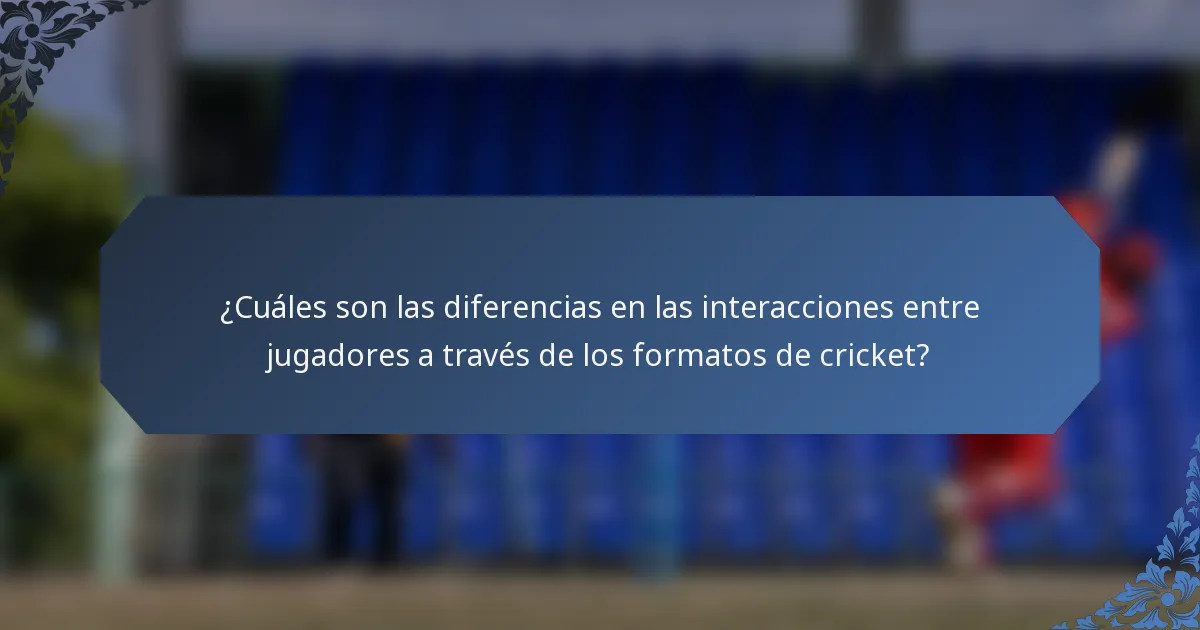 ¿Cuáles son las diferencias en las interacciones entre jugadores a través de los formatos de cricket?