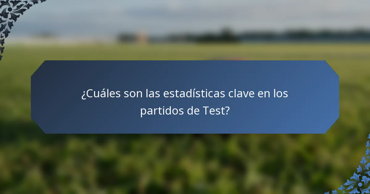 ¿Cuáles son las estadísticas clave en los partidos de Test?