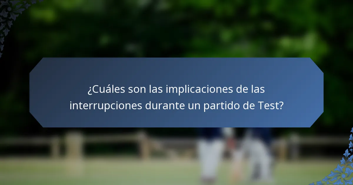 ¿Cuáles son las implicaciones de las interrupciones durante un partido de Test?