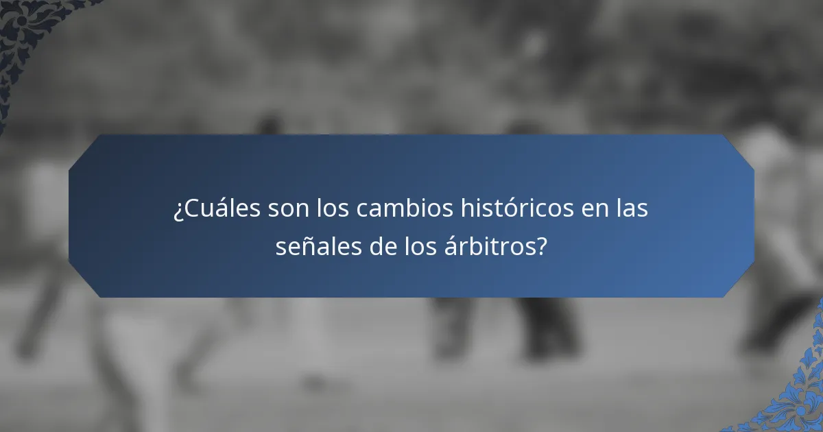 ¿Cuáles son los cambios históricos en las señales de los árbitros?