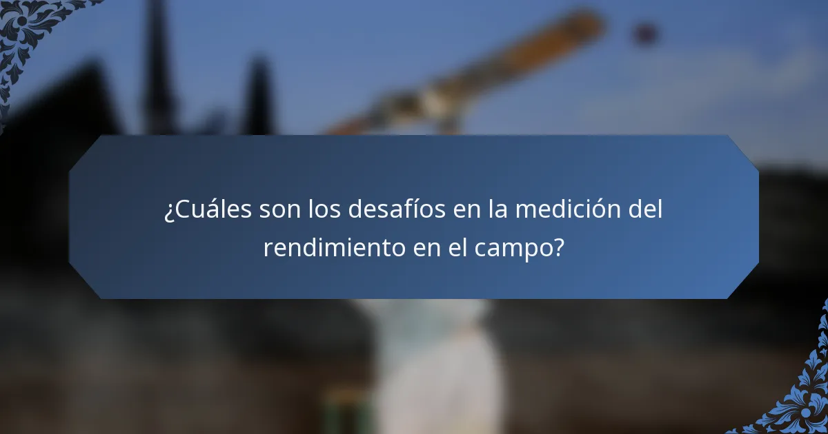 ¿Cuáles son los desafíos en la medición del rendimiento en el campo?