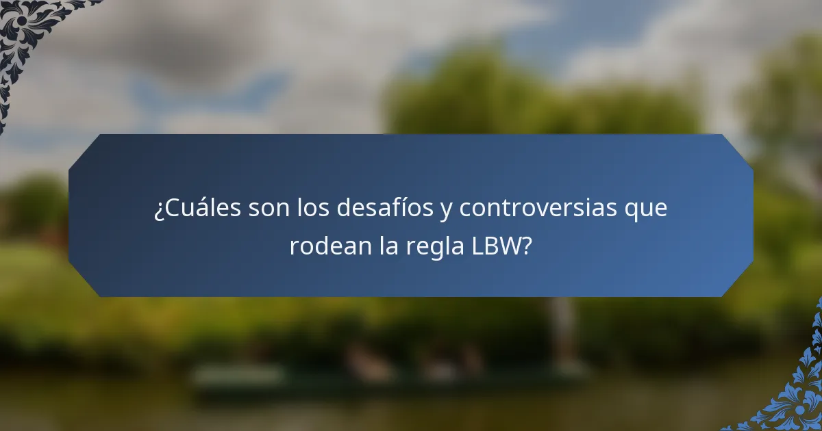 ¿Cuáles son los desafíos y controversias que rodean la regla LBW?