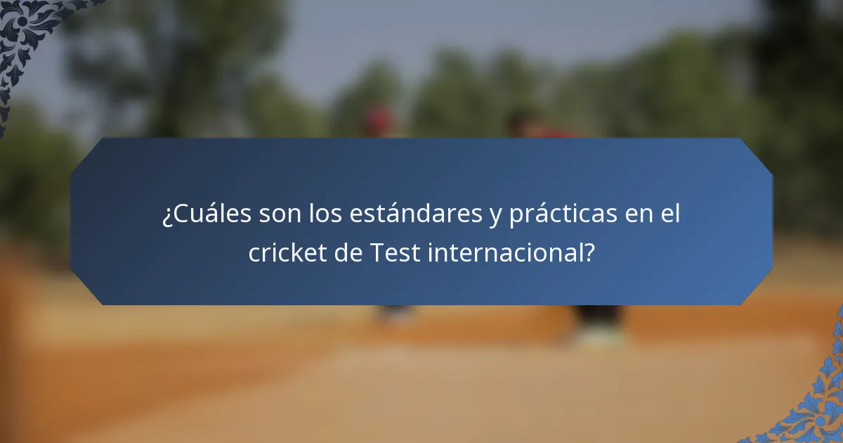 ¿Cuáles son los estándares y prácticas en el cricket de Test internacional?