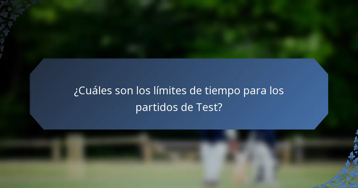 ¿Cuáles son los límites de tiempo para los partidos de Test?