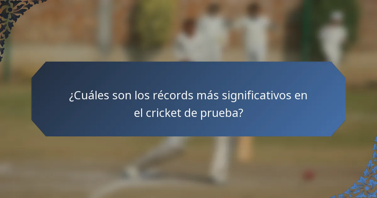 ¿Cuáles son los récords más significativos en el cricket de prueba?