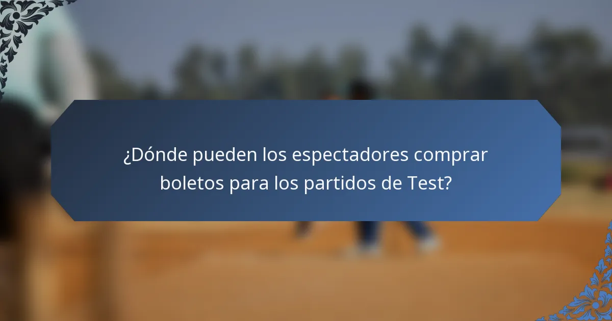 ¿Dónde pueden los espectadores comprar boletos para los partidos de Test?