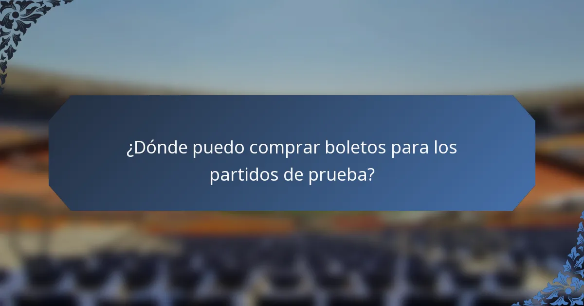¿Dónde puedo comprar boletos para los partidos de prueba?