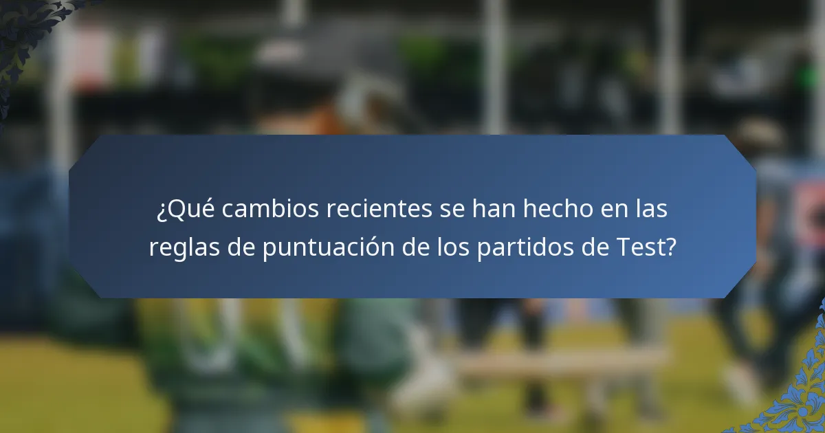 ¿Qué cambios recientes se han hecho en las reglas de puntuación de los partidos de Test?
