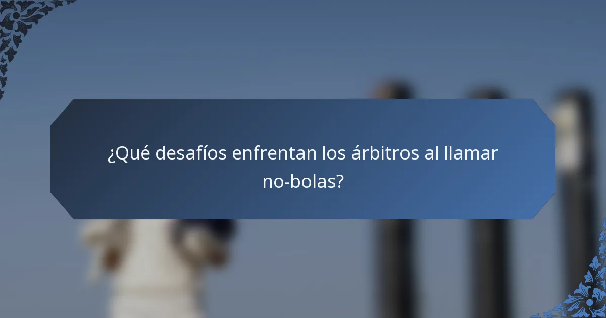 ¿Qué desafíos enfrentan los árbitros al llamar no-bolas?