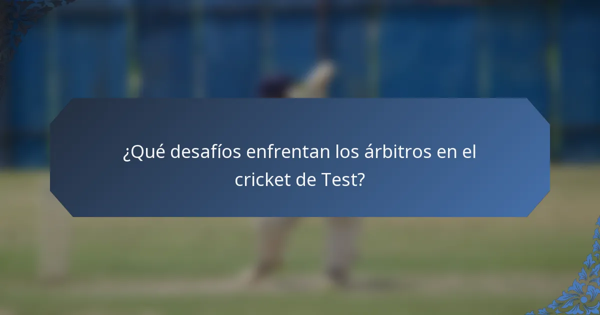 ¿Qué desafíos enfrentan los árbitros en el cricket de Test?