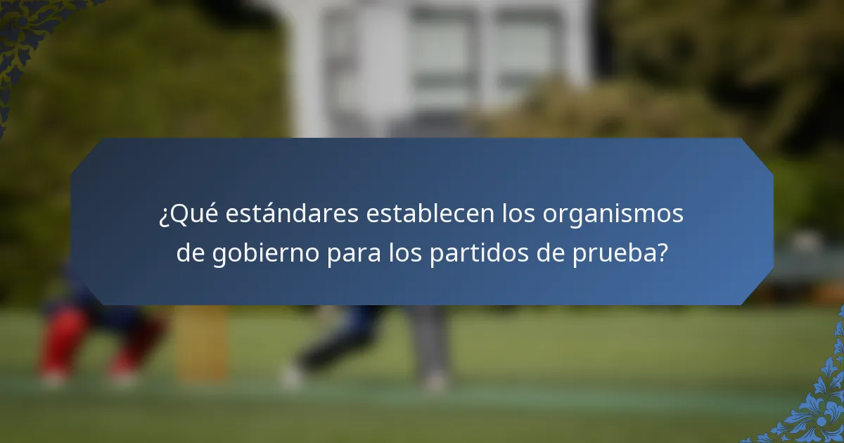 ¿Qué estándares establecen los organismos de gobierno para los partidos de prueba?