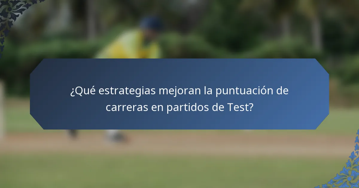 ¿Qué estrategias mejoran la puntuación de carreras en partidos de Test?