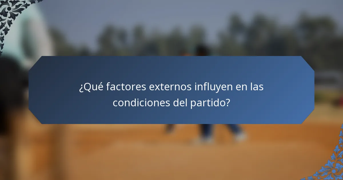¿Qué factores externos influyen en las condiciones del partido?