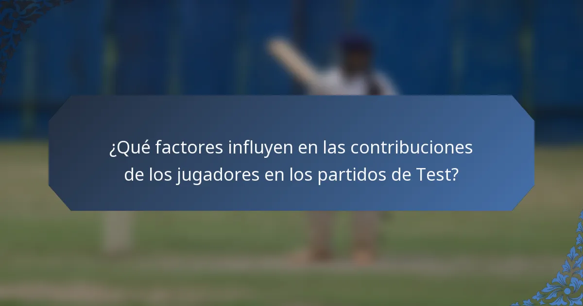 ¿Qué factores influyen en las contribuciones de los jugadores en los partidos de Test?