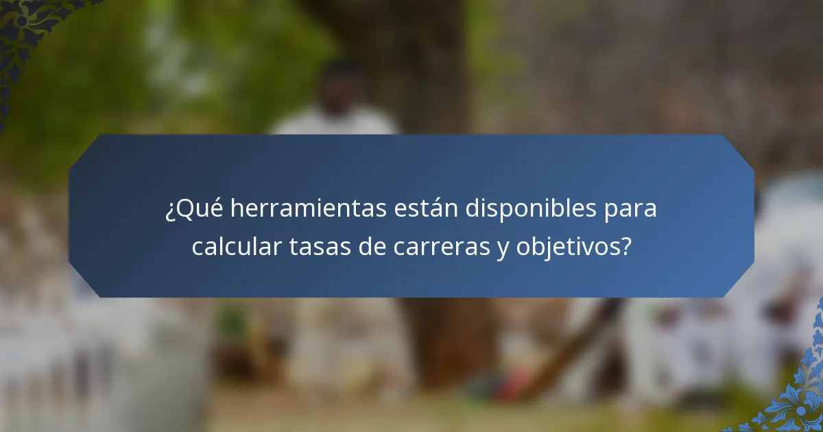 ¿Qué herramientas están disponibles para calcular tasas de carreras y objetivos?
