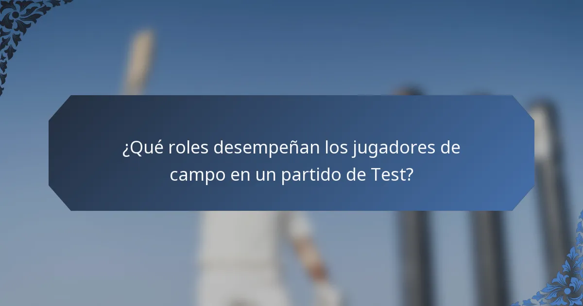 ¿Qué roles desempeñan los jugadores de campo en un partido de Test?