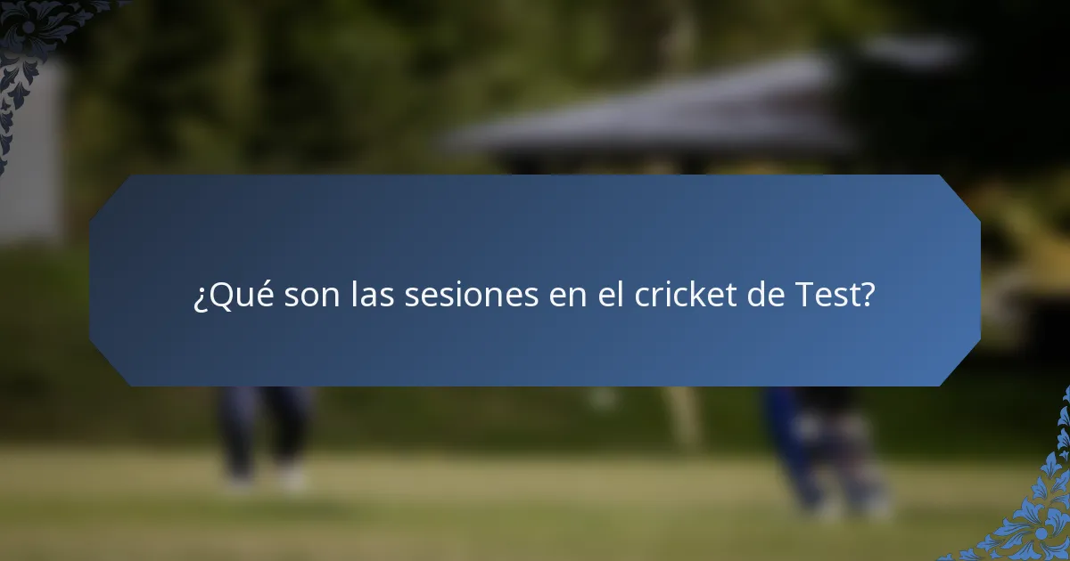 ¿Qué son las sesiones en el cricket de Test?